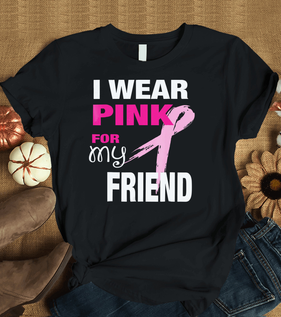 I Wear Pink for My Friend Breast Cancer Awareness T-Shirt