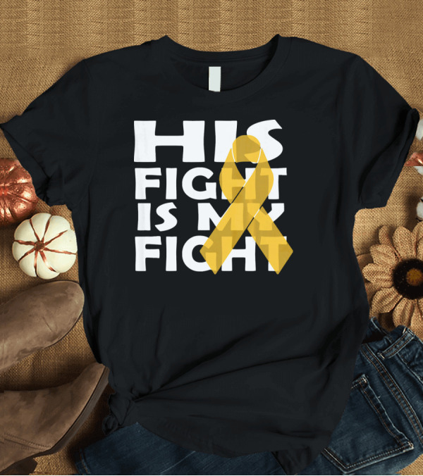 T-Shirt: His Fight Is My Fight Yellow Ribbon Cancer Appendix T-Shirt His Fight Is My Fight Yellow Ribbon Cancer Appendix T-Shirt