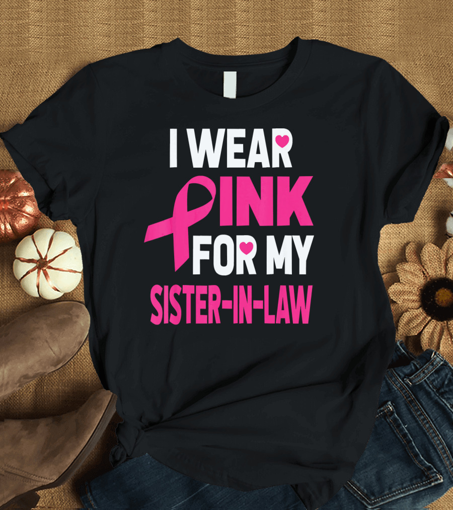 I Wear Pink For My Sister-In-Law Breast Cancer Awareness T-Shirt
