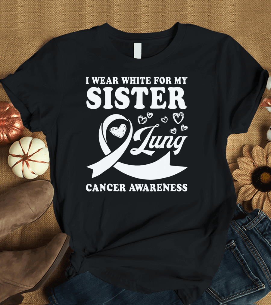 I Wear White For My Sister Lung Cancer Awareness T-Shirt