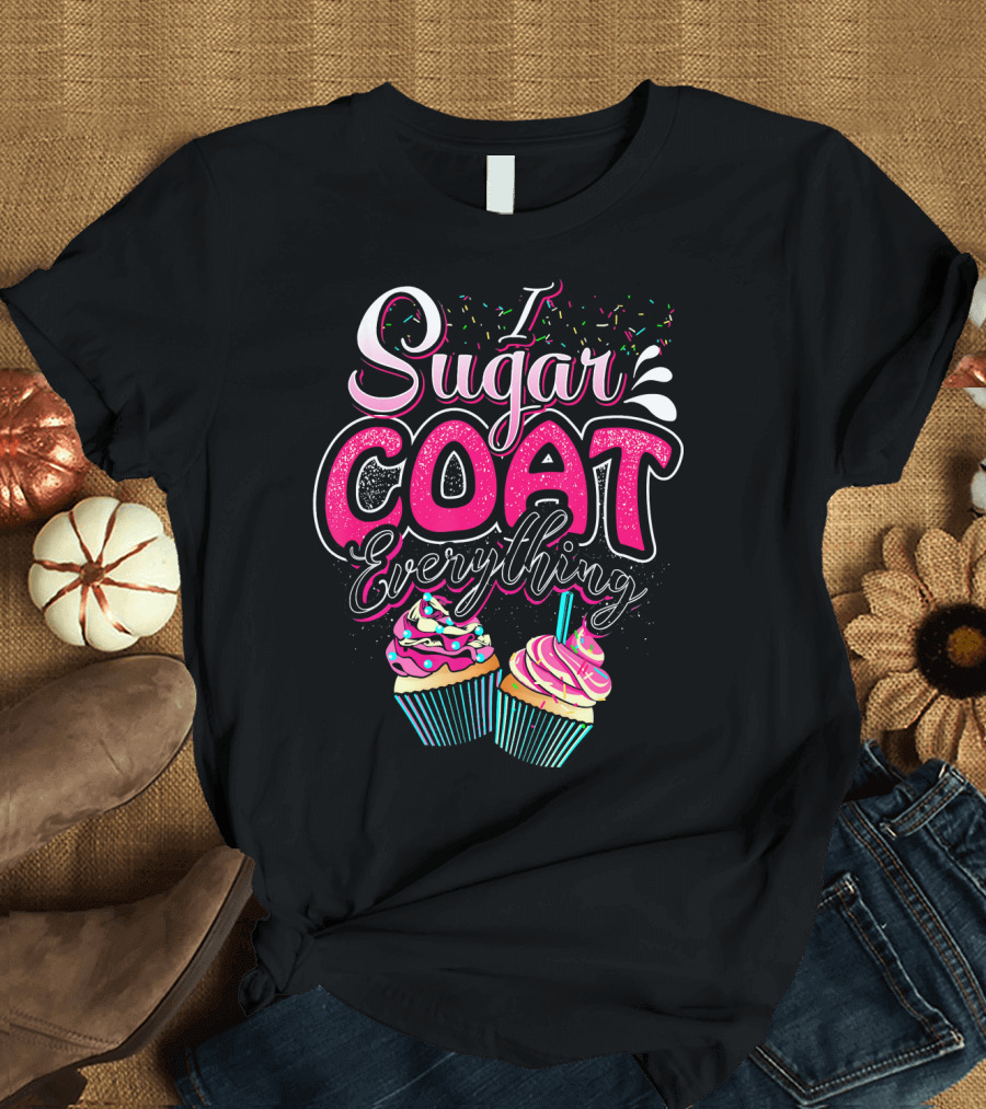 I Sugar Coat Everything Cupcake Sprinkles and Frosting Fun T-Shirt