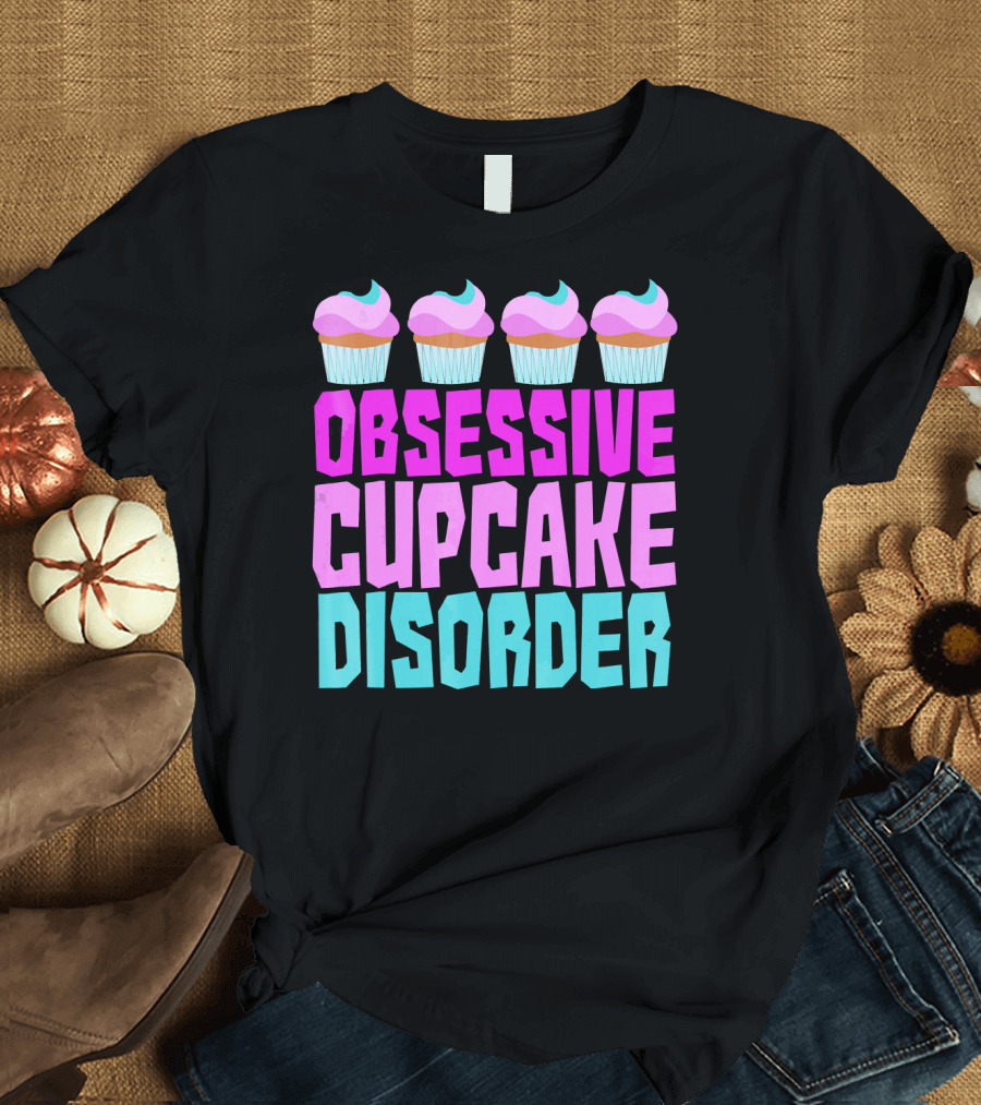 Obsessive Cupcake Disorder Cute Cupcake Sweets Humorous T-Shirt