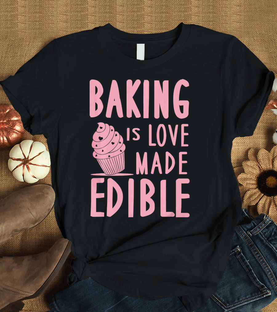 Baking Is Love Made Edible Cute Cupcake Pink Text Sweet Treat T-Shirt