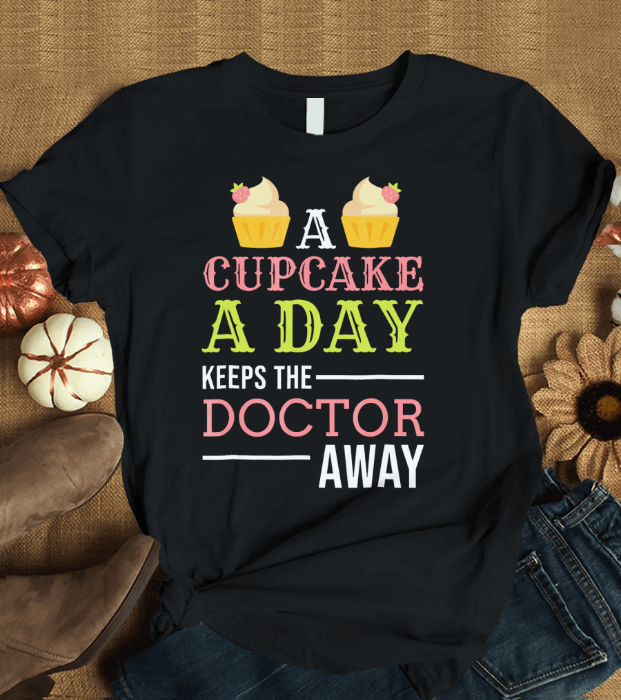 A Cupcake A Day Keeps The Doctor Away T-Shirt