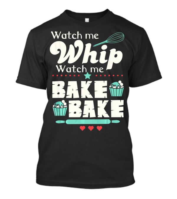 Watch Me Whip Watch Me Bake Bake Funny Cupcake T-Shirt