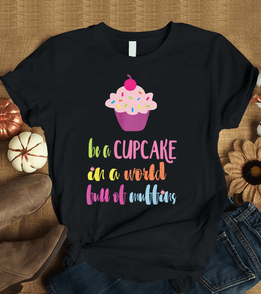 Be a Cupcake in a World Full of Muffins Colorful Sprinkle Cherry Cupcake T-Shirt
