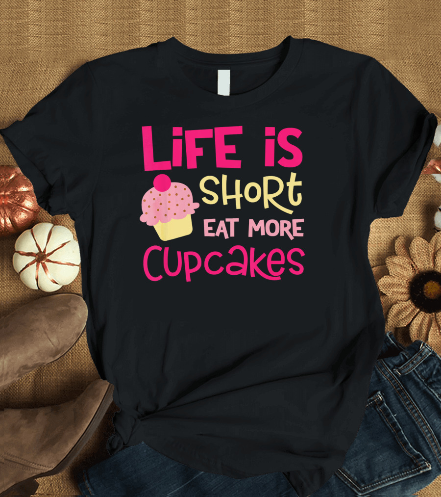Life Is Short Eat More Cupcakes Pink and Yellow Text with Cupcake T-Shirt