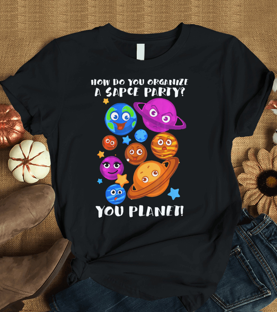 How Do You Organize a Space Party You Planet Planets Astrology Science T-Shirt