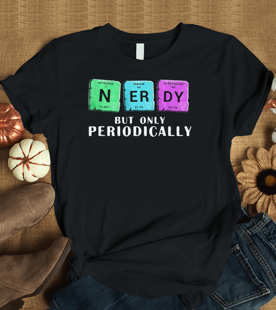 Nerdy But Only Periodically Nitrogen Erbium Dysprosium Elements T-Shirt