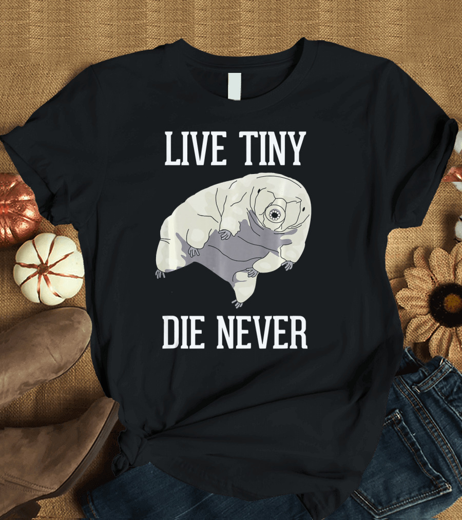 Live Tiny Die Never Cute Science Water Bear Tardigrade T-Shirt