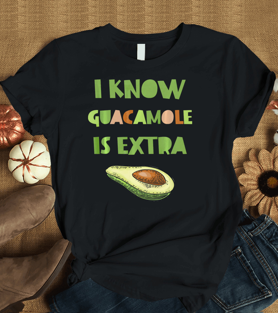 I Know Guacamole is Extra with Avocado T-Shirt