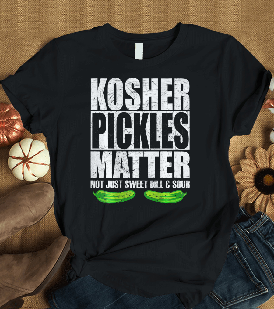 Kosher Pickles Matter Not Just Sweet Dill and Sour T-Shirt