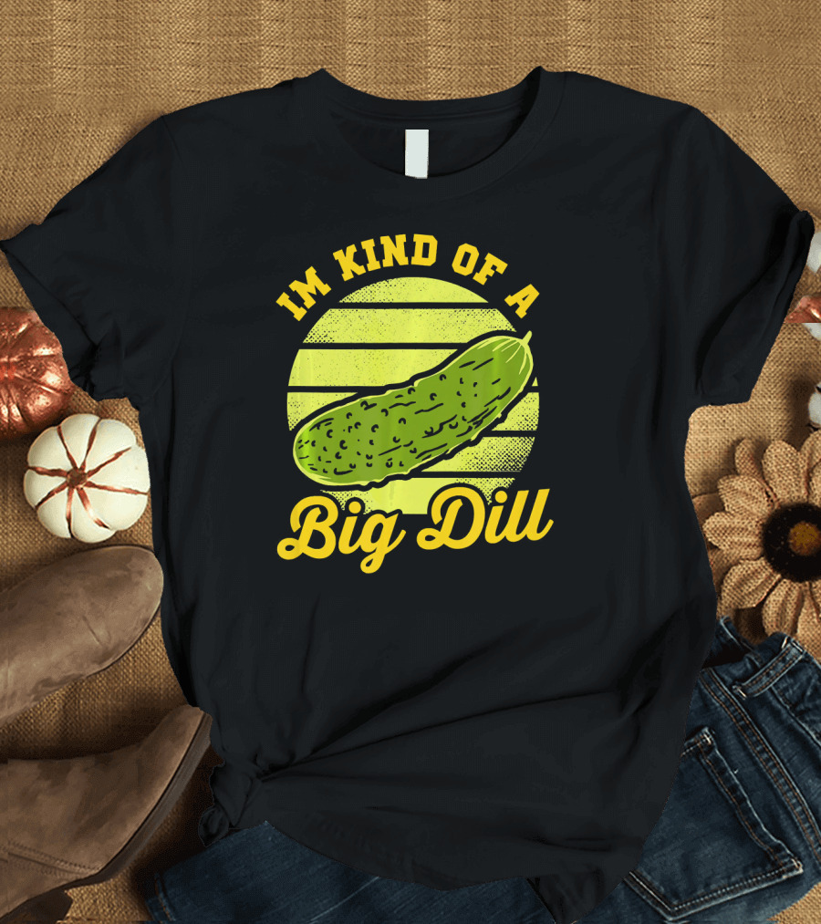 Im Kind Of A Big Dill Funny Pickles T-Shirt