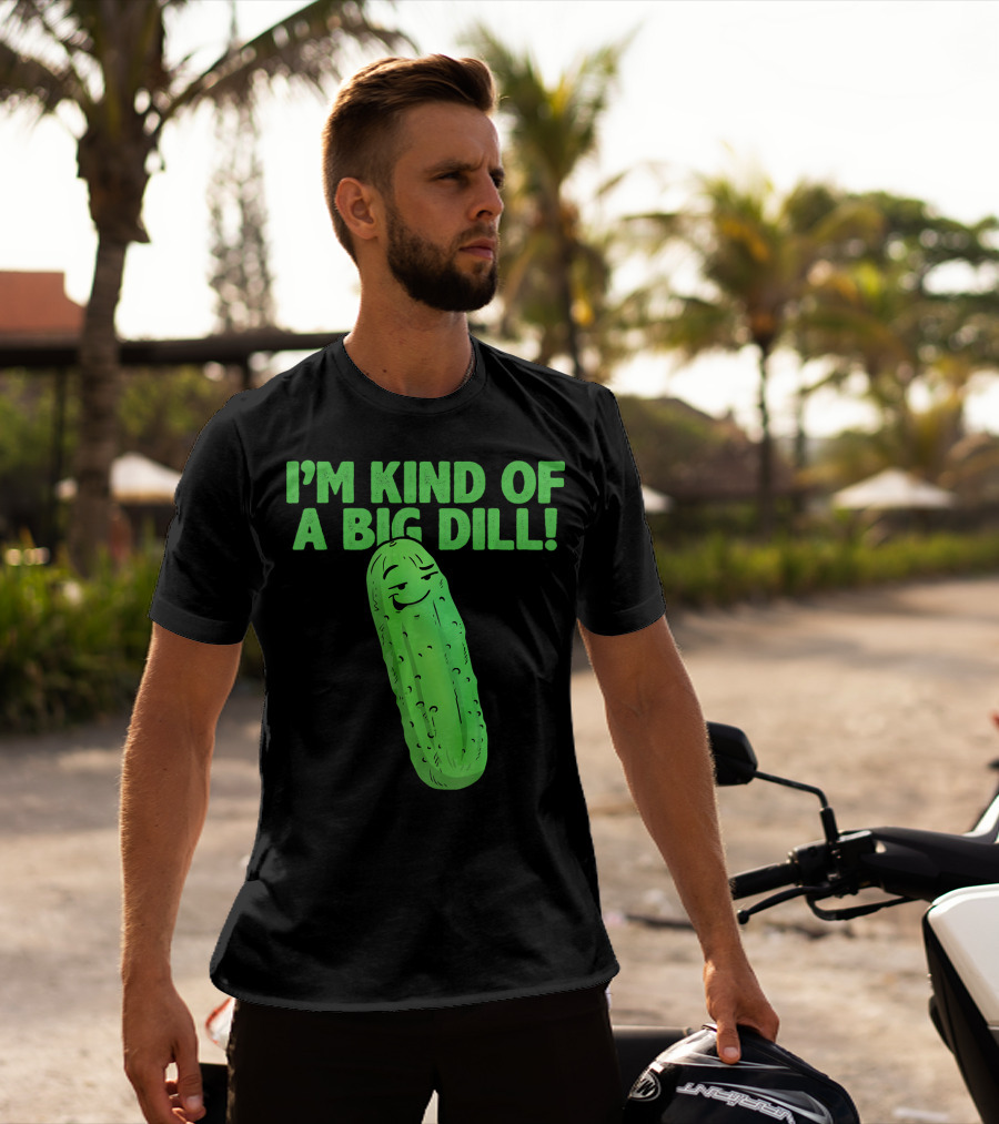 I'M KIND OF A BIG DILL Funny Cartoon Pic Of Smiling Pickle T-Shirt