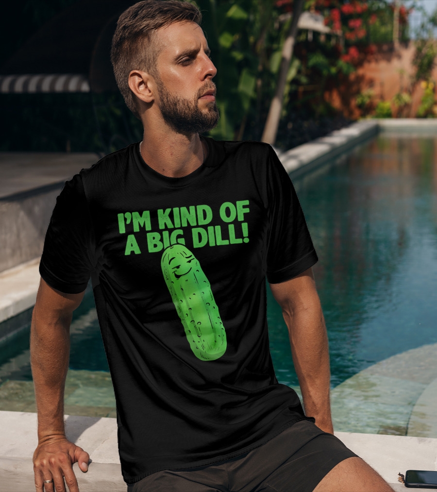 I'M KIND OF A BIG DILL Funny Cartoon Pic Of Smiling Pickle T-Shirt
