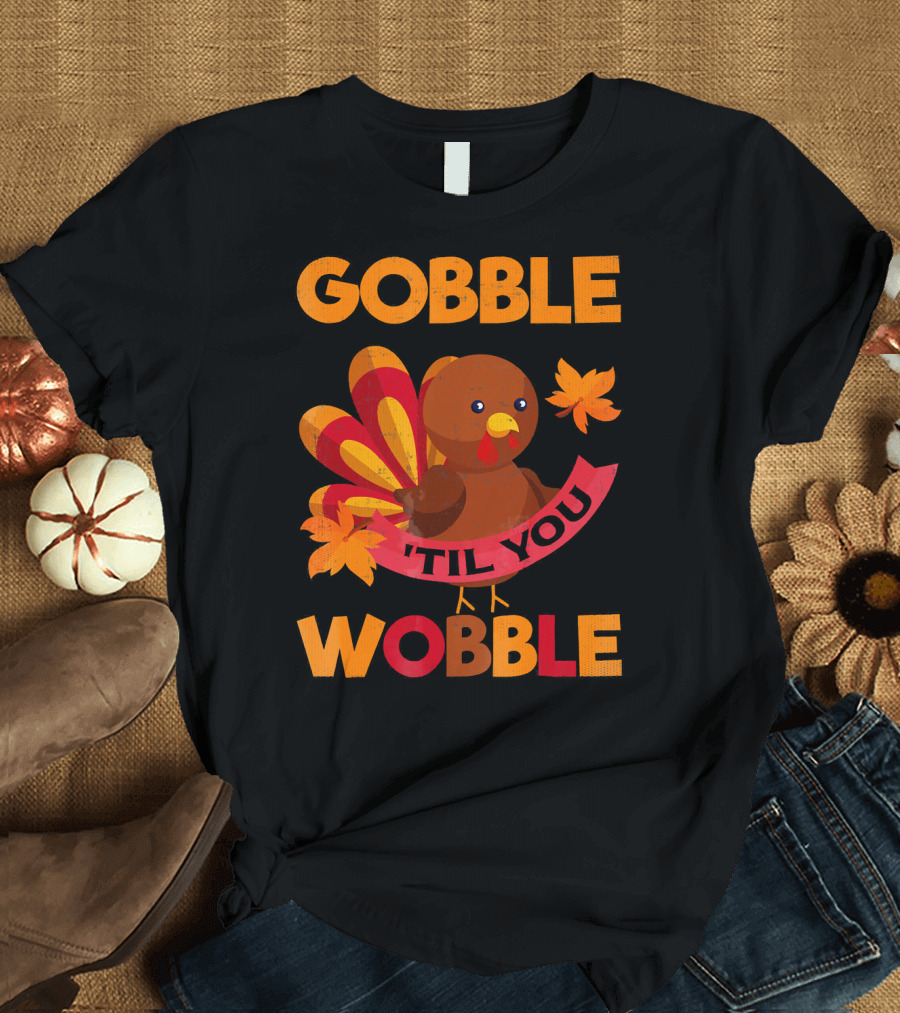 Gobble Til You Wobble Turkey with Leaves Funny Thanks T-Shirt