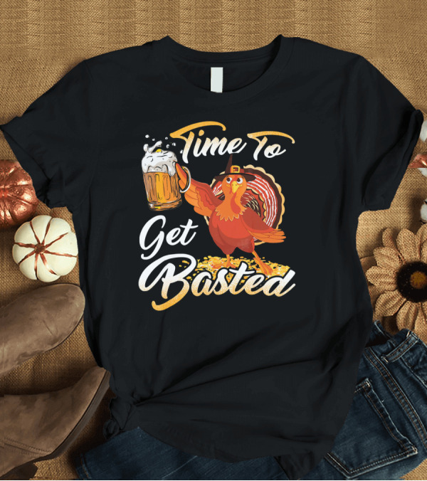 T-Shirt: Time To Get Basted Beer Thanksgiving Turkey T-Shirt Time To Get Basted Beer Thanksgiving Turkey T-Shirt