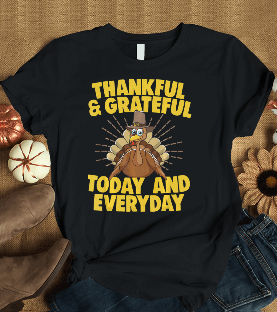 Thankful and Grateful Today and Everyday Turkey Thanksgiving T-Shirt