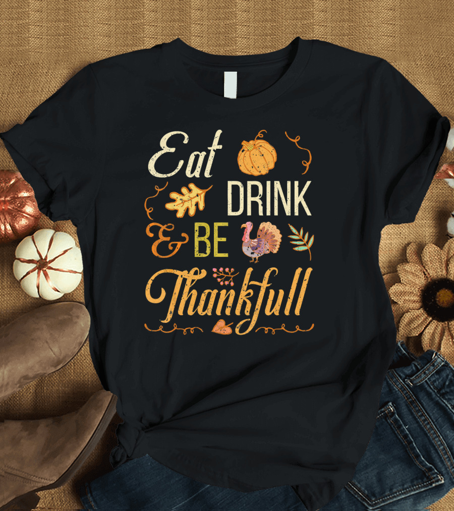 Eat Drink and Be Thankful Turkey Pumpkin Fall Leaves T-Shirt