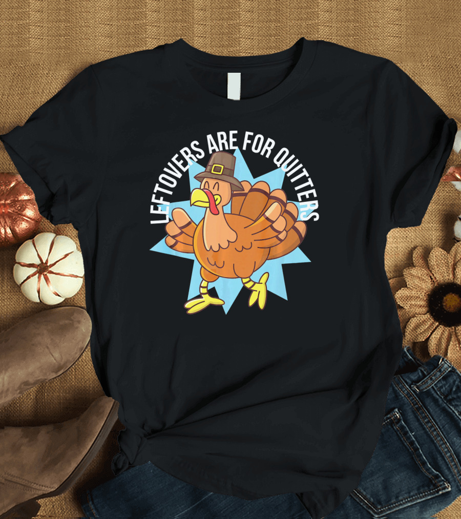 Funny Thanksgiving Leftovers Are For Quitters Turkey Cartoon T-Shirt
