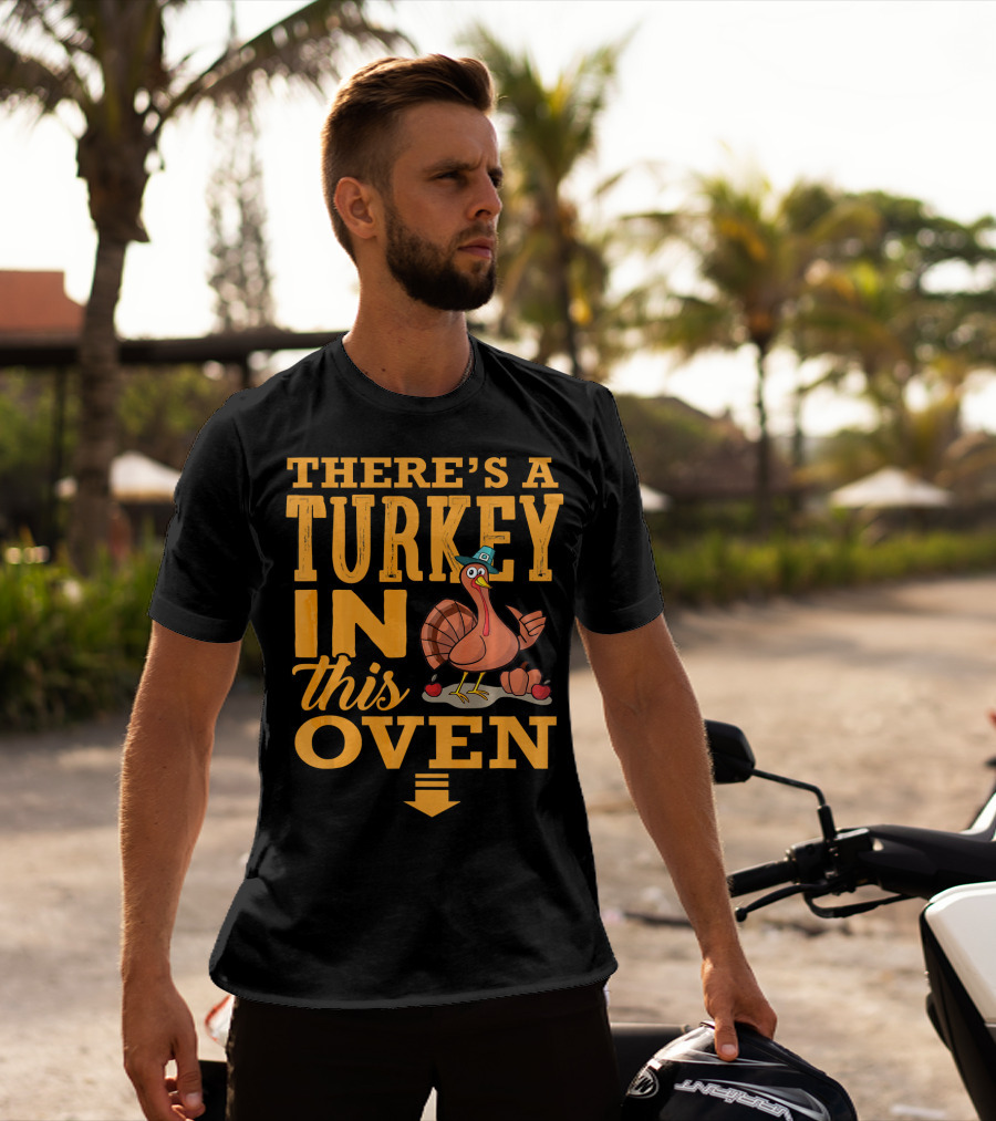 There's A Turkey IN This Oven T-Shirt