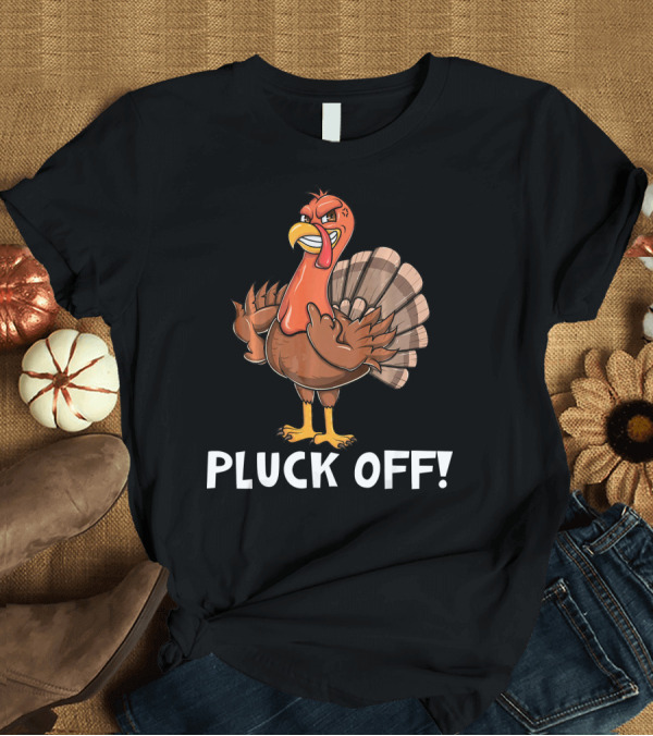T-Shirt: Thanksgiving Turkey Pluck Off Humor Turkey T-Shirt Thanksgiving Turkey Pluck Off Humor Turkey T-Shirt