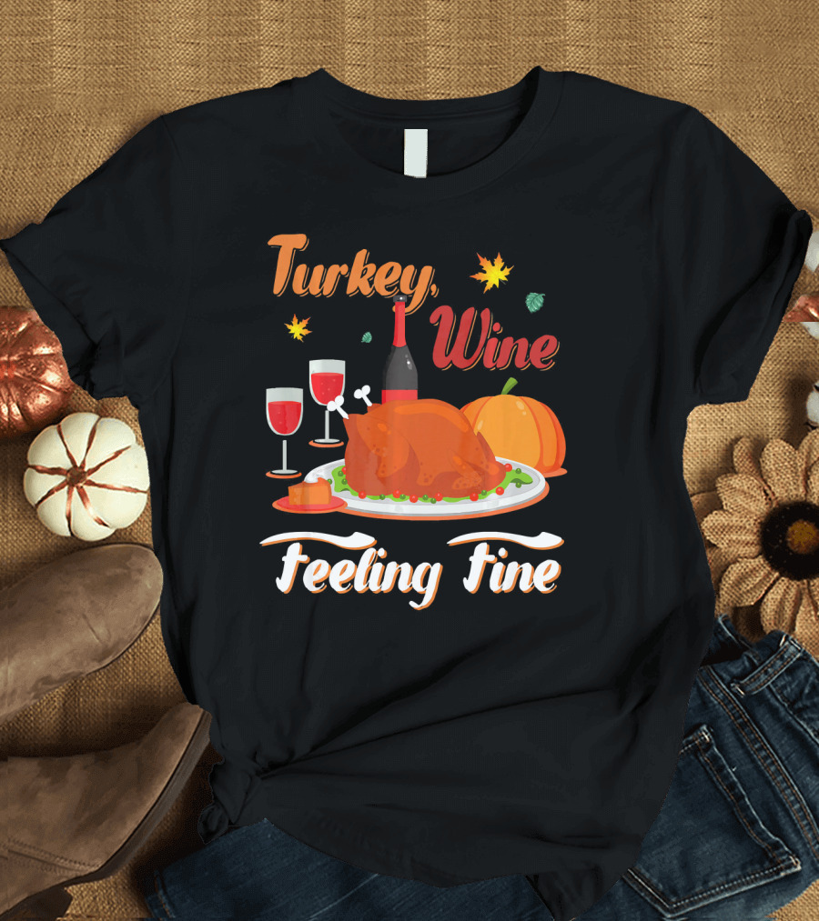 Turkey Wine Feeling Fine Thanksgiving Dinner Pumpkin Autumn Leaves T-Shirt