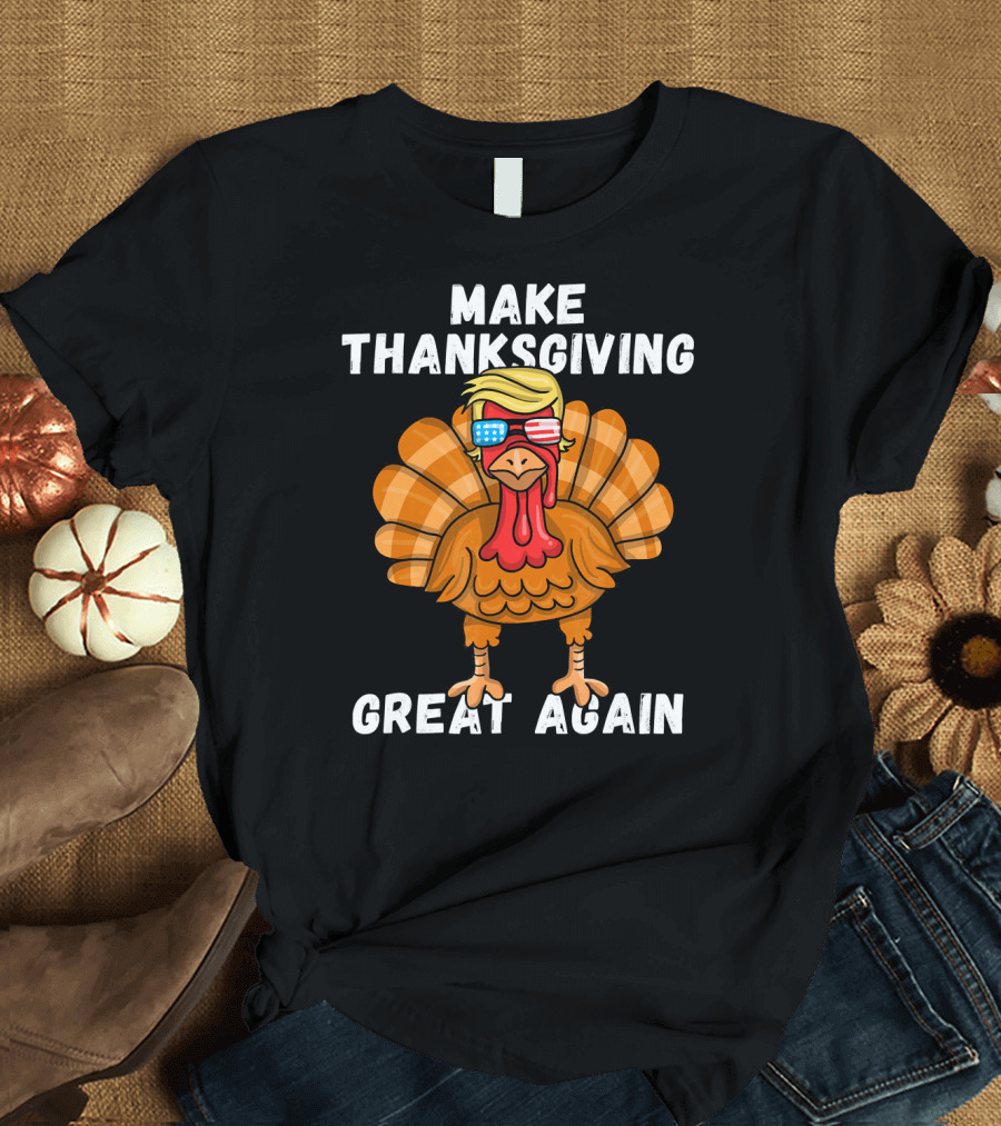 Make Thanksgiving Great Again Turkey with Trump Hair and Sunglasses T-Shirt