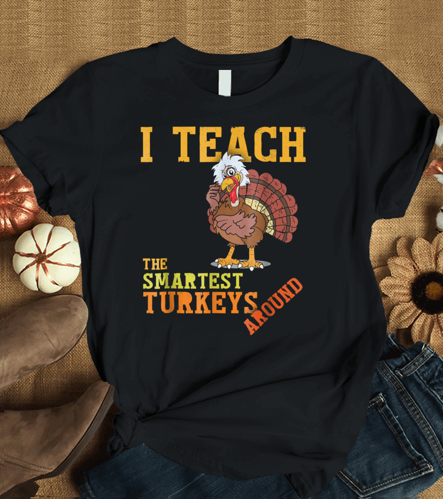 I Teach The Smartest Turkeys Around Funny Thanksgiving Mens T-Shirt