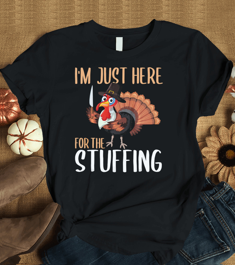 I'm Just Here For The Stuffing Funny Thanksgiving Turkey T-Shirt