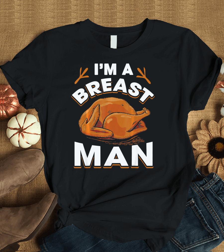 I'm A Breast Man Funny Thanksgiving Turkey T-Shirt