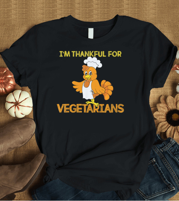 T-Shirt: I'm Thankful for Vegetarians Turkey Chef T-Shirt I'm Thankful for Vegetarians Turkey Chef T-Shirt