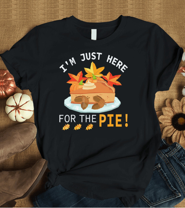 T-Shirt: I'm Just Here for the Pie with Autumn Leaves and Acorns T-Shirt I'm Just Here for the Pie with Autumn Leaves and Acorns T-Shirt