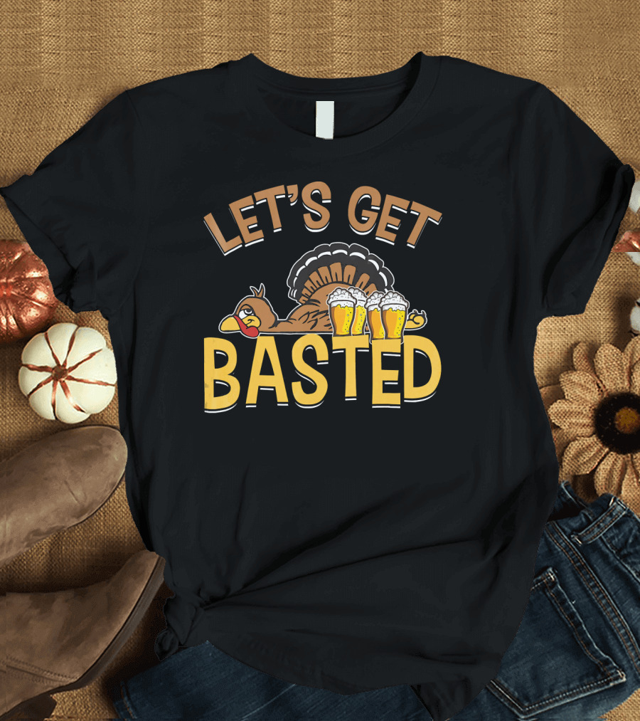 Let's Get Basted Thanksgiving Day Turkey Beer T-Shirt