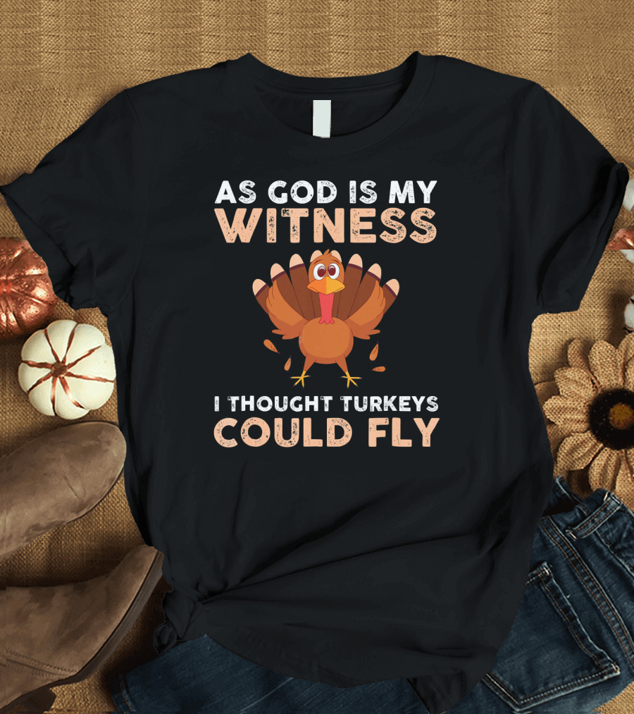 As God Is My Witness I Thought Turkeys Could Fly Gobble Gobble Turkey Joke Cute T-Shirt