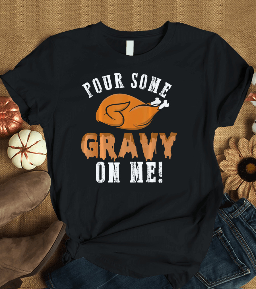 POUR SOME GRAVY ON ME Funny Turkey T-Shirt