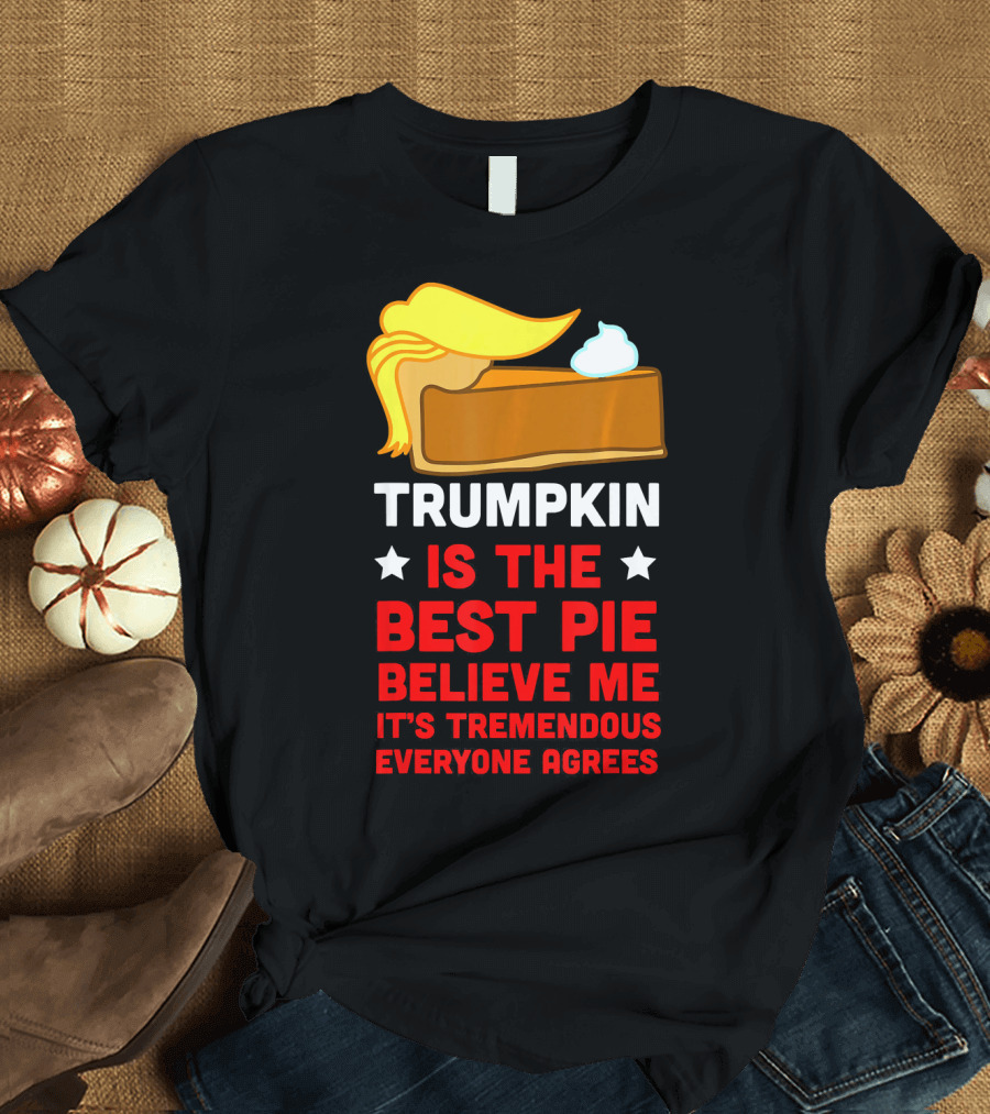 Trumpkin Is the Best Pie Believe Me It's Tremendous Everyone Agrees T-Shirt