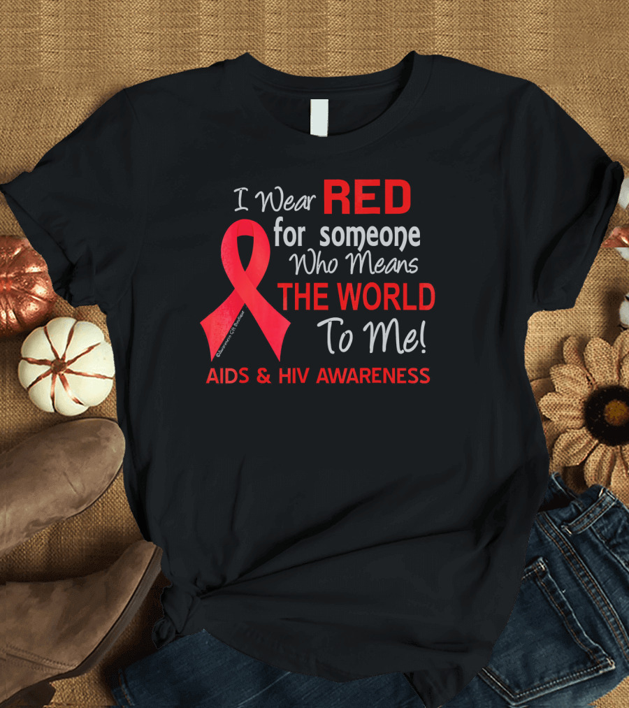 I Wear Red for Someone Who Means the World to Me AIDS and HIV Awareness T-Shirt