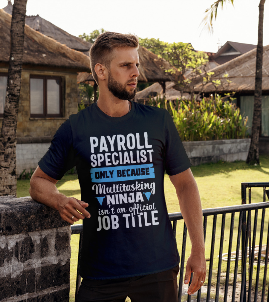 Payroll Specialist Only Because Multitasking Ninja Isn't An Official Job Title T-Shirt