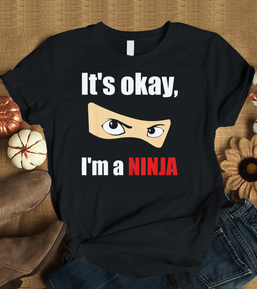 It's Okay I'm a Ninja Eyes Mask Text Humor T-Shirt