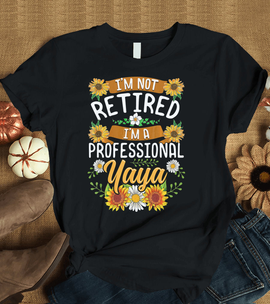 I'm Not Retired I'm A Professional Yaya Sunflower and Daisy Floral T-Shirt