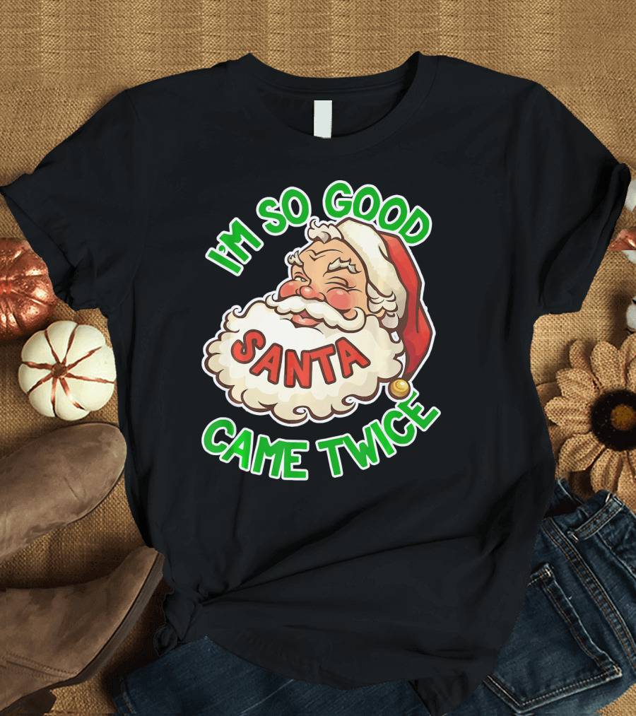 I'm So Good Santa Came Twice Santa Cam T-Shirt
