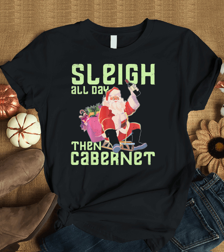 Sleigh All Day Then Cabernet Santa Christmas T-Shirt