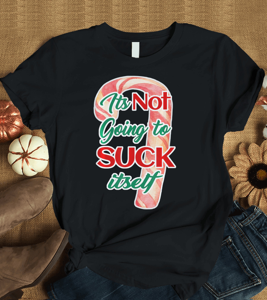 Its Not Going to Suck Itself Candy Cane Funny Christmas T-Shirt