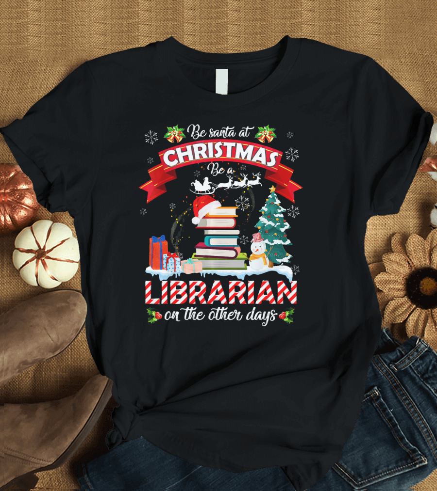 Be Santa at Christmas Be a Librarian on the Other Days Snowman Tree Gifts T-Shirt