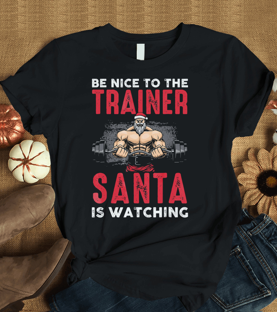 Be Nice to the Trainer Santa Is Watching T-Shirt