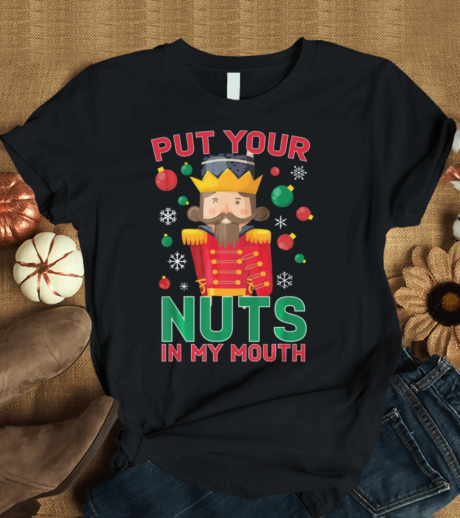 PUT YOUR NUTS IN MY MOUTH NUTCRACKER HOLIDAY T-Shirt