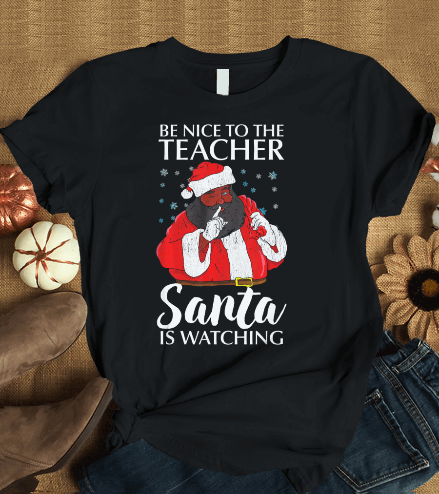 Be Nice to the Teacher Santa is Watching Christmas Teacher African Americ T-Shirt