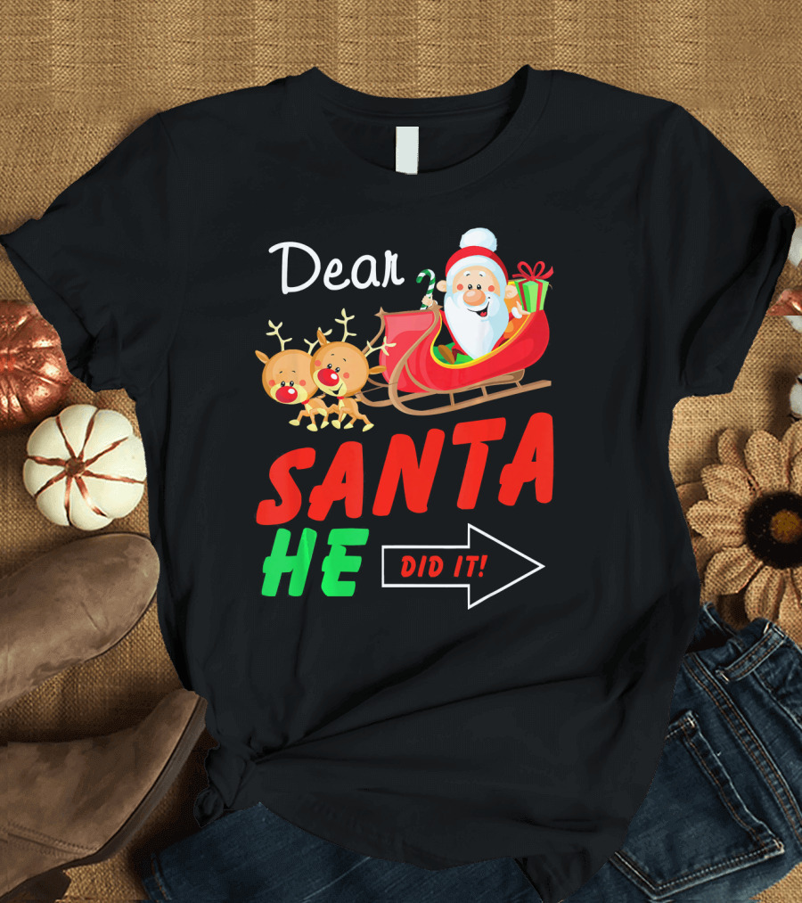 Dear Santa He Did It Funny Match with Santa Sleigh and Reindeer T-Shirt