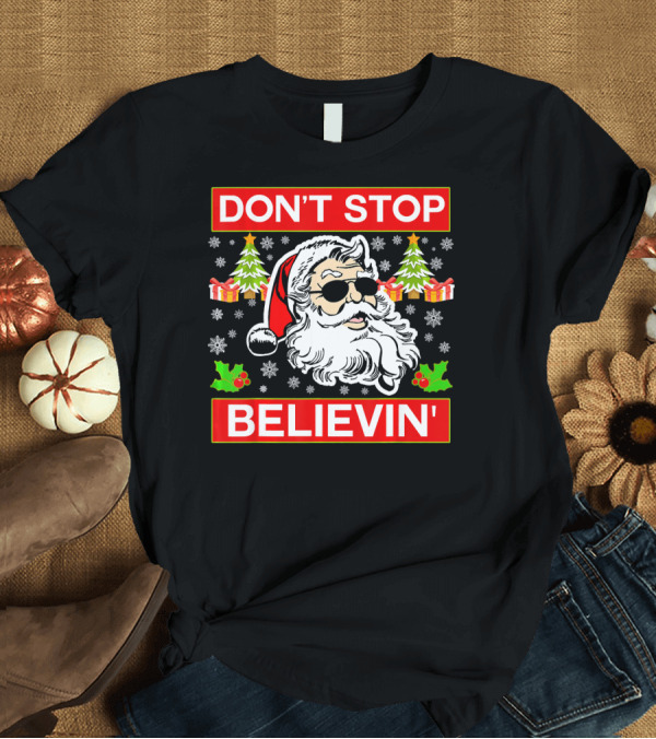 T-Shirt: DON'T STOP BELIEVIN' Funny SANTA BEL With Sunglasses and Christmas Gifts T-Shirt DON'T STOP BELIEVIN' Funny SANTA BEL With Sunglasses and Christmas Gifts T-Shirt